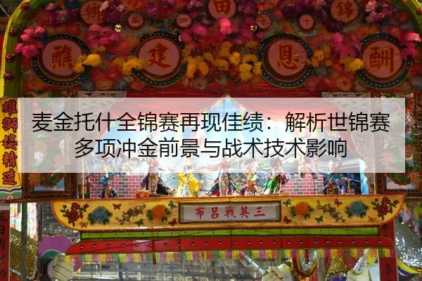 麦金托什全锦赛再现佳绩：解析世锦赛多项冲金前景与战术技术影响