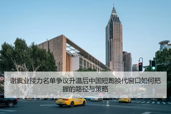 谢震业接力名单争议升温后中国短跑换代窗口如何把握的路径与策略